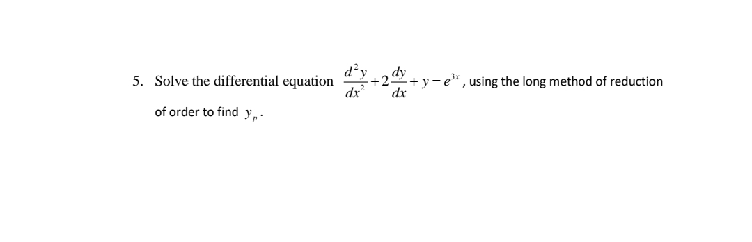 5. Solve the differential equation
d²y
+2 + y = e* , using the long method of reduction
dx²
dx
of order to find y,.
