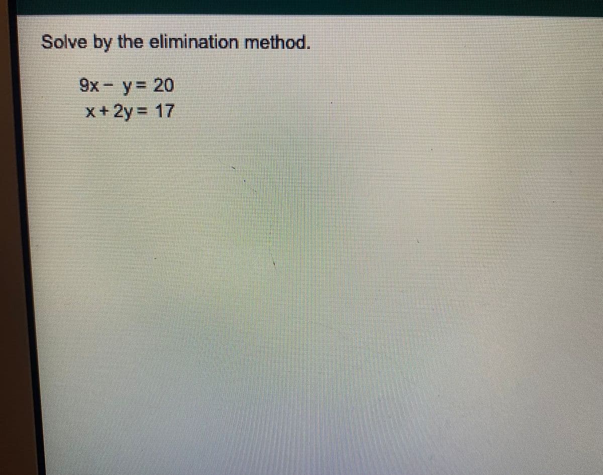 Solve by the elimination method.
9x- y= 20
x+2y 17

