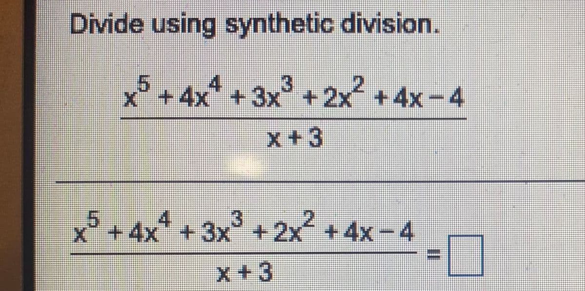 Divide using synthetic division.
x*+4x" +3x"
3
+2x +4x-4
x+3
2.
x"+4x +3x" +2x+4x-4
+3x +2x +4x
x+3
