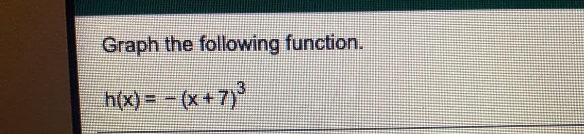 Graph the following function.
h(x) = - (x+7)³
