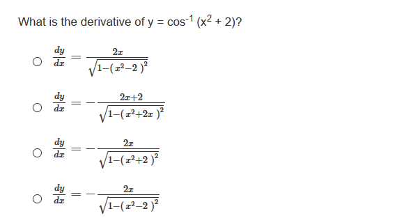 What is the derivative of y = cos1 (x2 + 2)?
dy
dz
27
-(z²–2 )²
dy
dr
2x+2
/1-(z²+2z )²
dy
O dr
2x
/1-(z²+2 )²
dy
||
||
||
