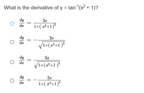 What is the derivative of y = tan1(x2 + 1)?
dy
27
1+( z²+1)?
dz
dy
O dr
V1+(z²+1 )²
dy
O dz
VI+(2+1}
/1+(z²+1 )²
dy
dr
1+( z²+1)?
||
||

