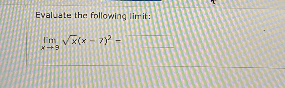 Evaluate the following limit:
lim Vx(x – 7)² =
-
X→9
