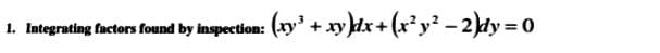 1. Integrating factors found by inspection: (xy' + xydx+ (x²y? - 2))dy=
