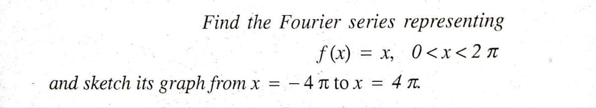 Find the Fourier series representing
f (x) = x, 0<x<2n
and sketch its graph from x = – 4 n to x = 4 Tt.
