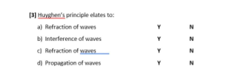 [3] Huyghen's principle elates to:
a) Refraction of waves
b) Interference of waves
c) Refraction of waves
d) Propagation of waves
N
N
N
N