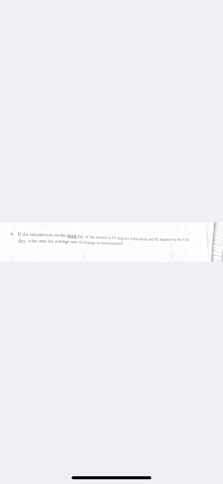 9. If the temperature on the third day of the month is 50 degrees Fahrenheit and 82 degrees by the 1lin
day, what was the average rate of change in temperature?
