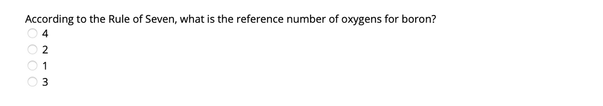 According to the Rule of Seven, what is the reference number of oxygens for boron?
4
2
1
3.
OO O O
