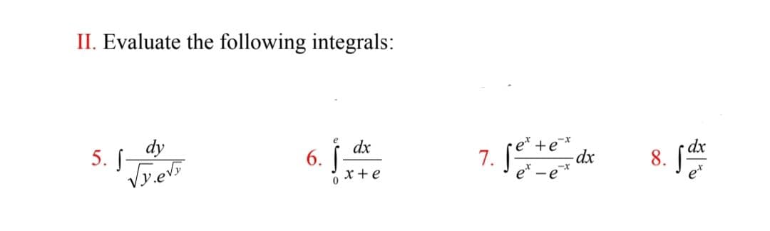 II. Evaluate the following integrals:
6. 1x te
dx
5. Jdy
√y.e√
x+e
0
7. fe
+ex
-dx
8. f
dx