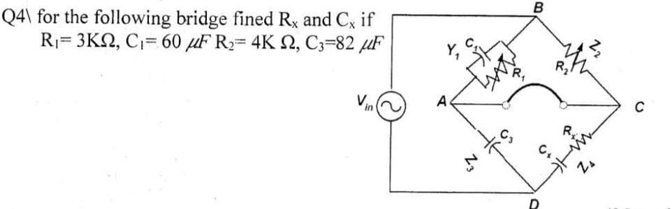 Q4\ for the following bridge fined Rx and Cx if
R= 3KN, C= 60 µF R2= 4K 2, C3=82 uF
A
13
