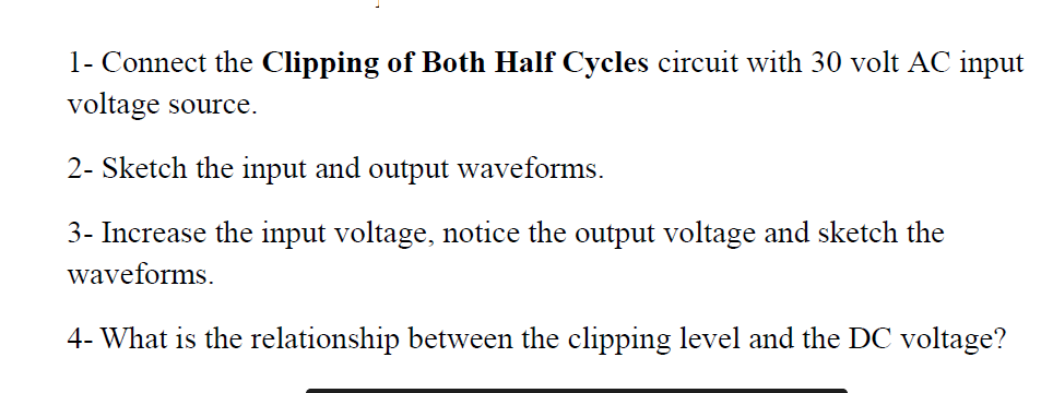 1- Connect the Clipping of Both Half Cycles circuit with 30 volt AC input
voltage source.
