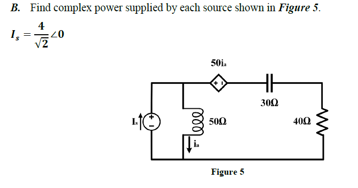 B. Find complex power supplied by each source shown in Figure 5.
4
07:
50ia
H
30Ω
500
40Ω
Figure 5
||
