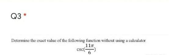 Q3
Determine the exact value of the following function without using a calculator
117
csc-
