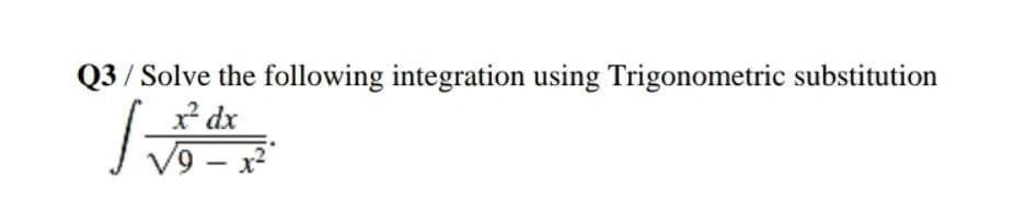 Q3 / Solve the following integration using Trigonometric substitution
x* dx
6,
|
