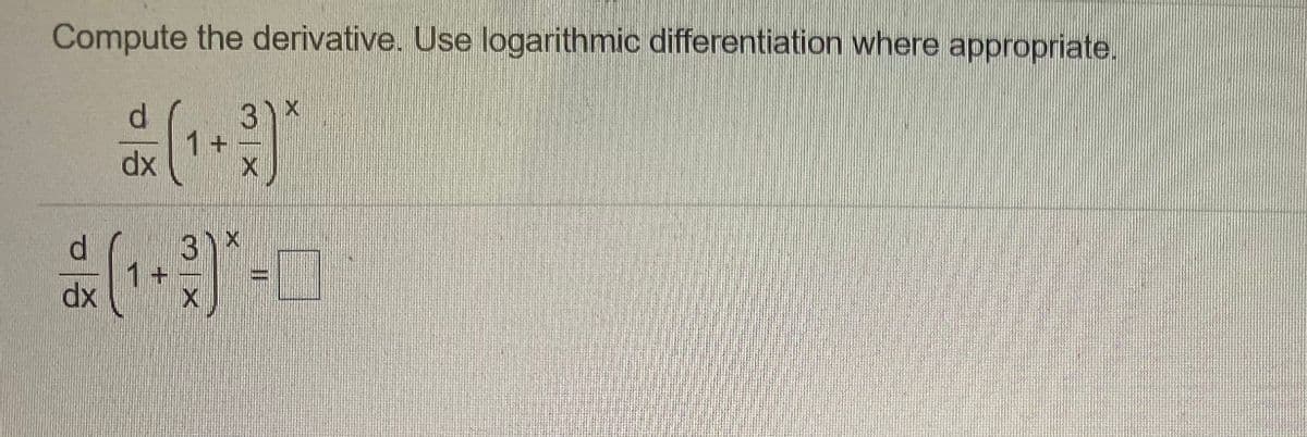 Compute the derivative. Use logarithmic differentiation where appropriate.
d.
3)x
1+
dx
31X
1+
dx
