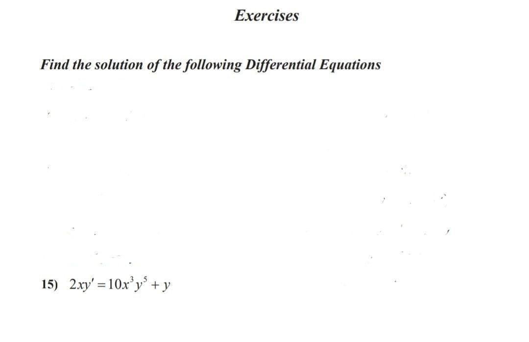 Exercises
Find the solution of the following Differential Equations
15) 2.xy' = 10x'y* + y
%3D
