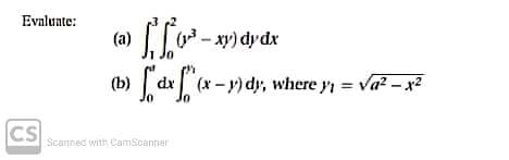 Evnlunte:
(a)
- xy) dy dx
(b)
dx (x-) dy, where y; = Va? - x?
CS
Scannec with CamScanner
