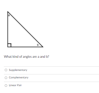 What kind of angles are a and b?
O Supplementary
O Complementary
O Linear Pair

