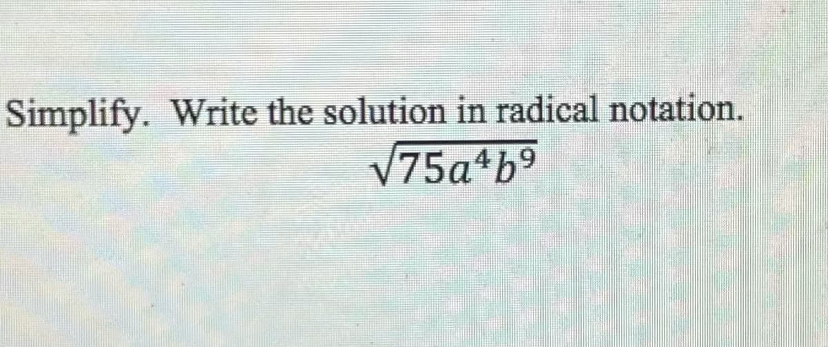 Simplify. Write the solution in radical notation.
V75a*b°
49
