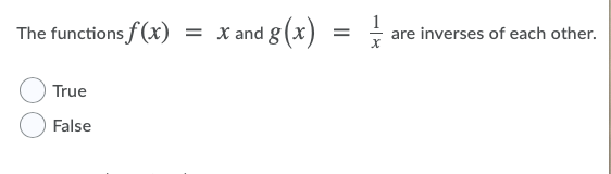 The functions f(x)
= X and g
8(x)
are inverses of each other.
True
False
