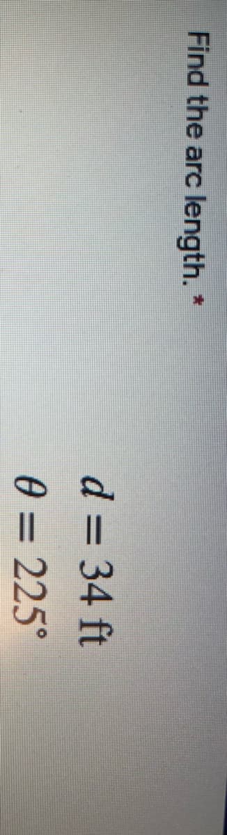 Find the arc length.
d = 34 ft
0 = 225°
