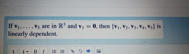 If v1,..., V5 are in R' and v3 = 0, then {v1, v2, V 3, V4, V5} is
linearly dependent.
В I
II
!!
