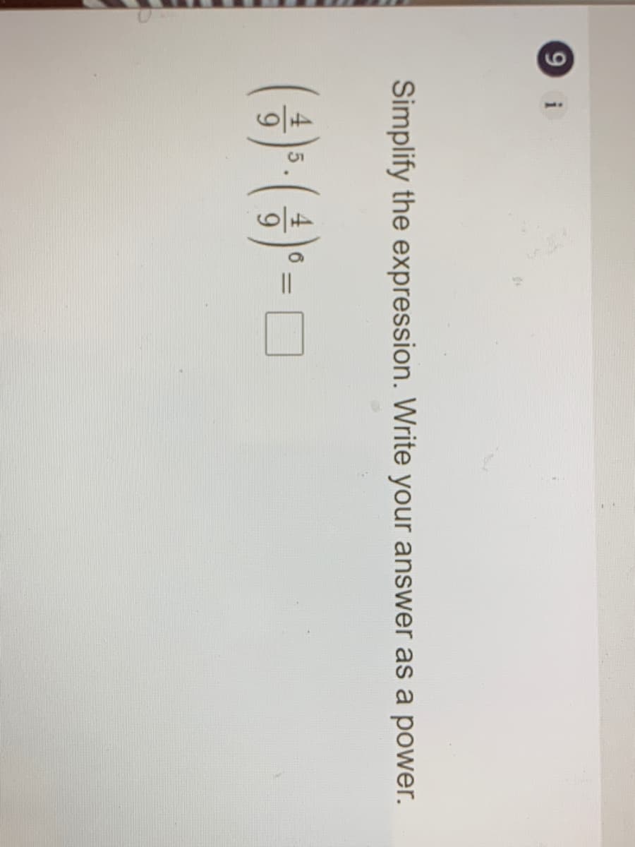 9
i
Simplify the expression. Write your answer as a power.
(): () - O
5.
4 6
%3D
9.
9.
