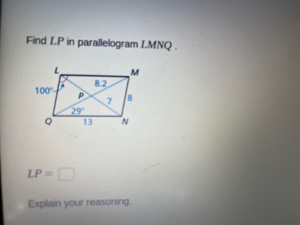 Find LP in parallelogram LMNQ .
8.2
100
29
13
LP =
Explain your reasoning.
8.
