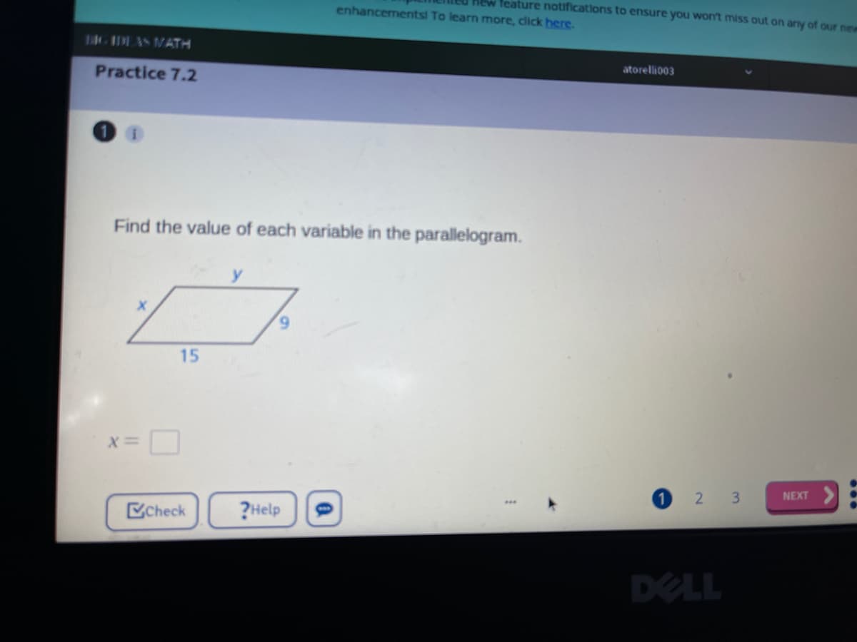 Rew feature notifications to ensure you won't miss out on any of our new
enhancementsl To learn more, dick here.
14G IDEAS MATH
Practice 7.2
atorelli003
Find the value of each variable in the parallelogram.
6.
15
1 2 3
NEXT
CCheck
?Help
DELL
