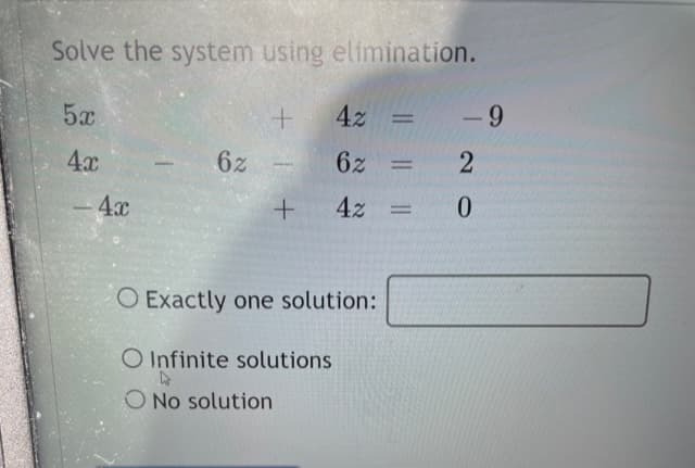 Solve the system using elimination.
5x
4z
-9
4x
6z
6z
4x
4z
O Exactly one solution:
O Infinite solutions
O No solution
20
