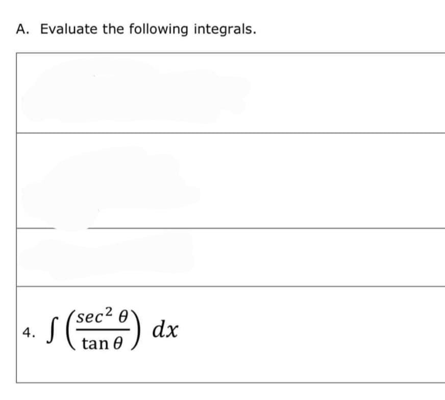 A. Evaluate the following integrals.
(sec² 0 dx
4.
tan 0
