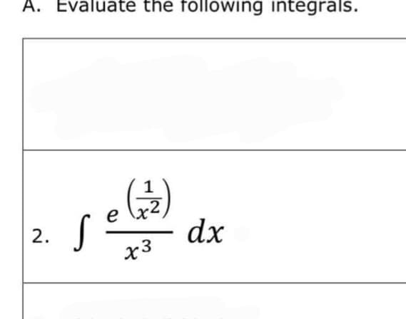 A. Evaluate the following integrals.
1
e
x3
2.
