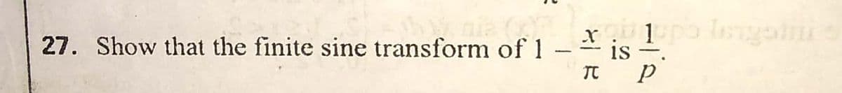 27. Show that the finite sine transform of 1
is
