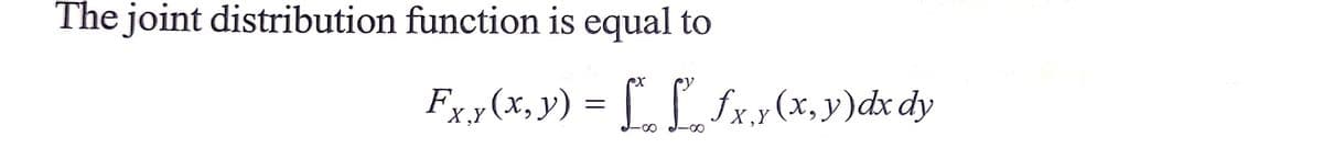 The joint distribution function is equal to
Fx,y (x, y) = [[_fx,y (x, y)dx dy
X,Y
X,Y