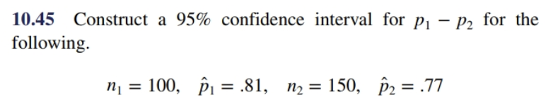 10.45 Construct a 95% confidence interval for p1 - P2 for the
following
100, p81, n2=
150
, р2 %3D77
пi
