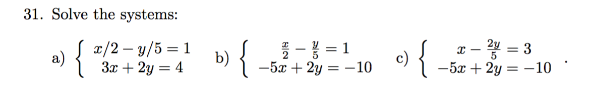 31. Solve the systems:
-꿩%3D3
c)
-5x + 2y = -10
{
{
x/2 – y/5 =
b)
3x + 2y = 4
a)
-5x + 2y
-10
