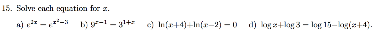 15. Solve each equation for x.
b) 9*-1 = 31+
c) In(x+4)+ln(x-2) = 0
l+x
a) e2" = e¤²–3
d) log +log 3 = log 15–log(x+4).
