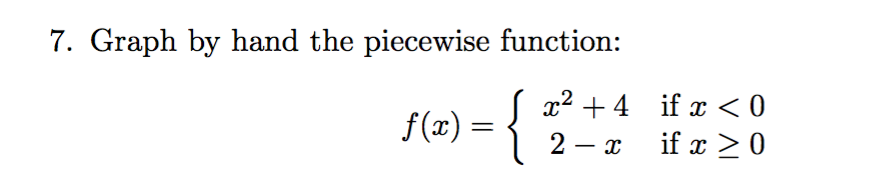 7. Graph by hand the piecewise function:
{
24if x <0
if x 0
f(x)=
2 x

