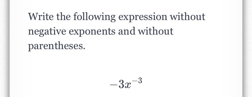 Write the following expression without
negative exponents and without
parentheses.
-37-3
