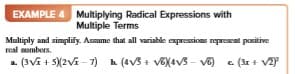 EXAMPLE 4 Multiplying Radical Expressions with
Multiple Terms
Multiply and simplify. Asmume that all variable expressions represent pasitive
real mumbers.
- (3Vi + 5(2vi - 7)
h (4V3 + v(4v3 - v6) - (3x + V
