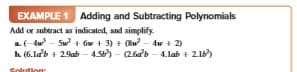 EXAMPLE 1 Adding and Subtracting Polynomials
Add or suberact as indicated, and simplify.
a. (-4w - Sw + Gw + 3) + (Su - 4w + 2)
h (6.ldb + 2.9ab – 4.58) - (2.6ab - 4.lab + 2.18)
nlution
