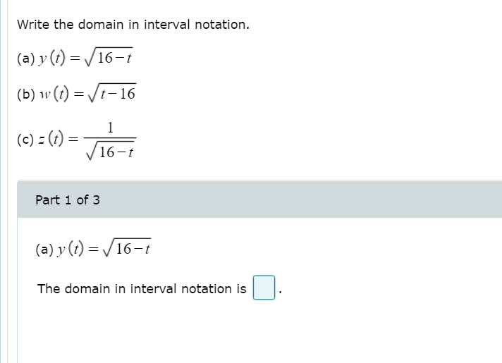 Write the domain in interval notation.
(a) y (t) = /16-t
(b) w (t) = /t- 16
1
(c) = (;) =
V16-t

