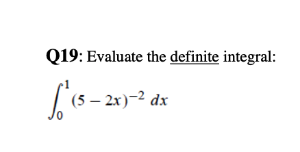 Q19: Evaluate the definite integral:
(5 – 2x)-2 dx
