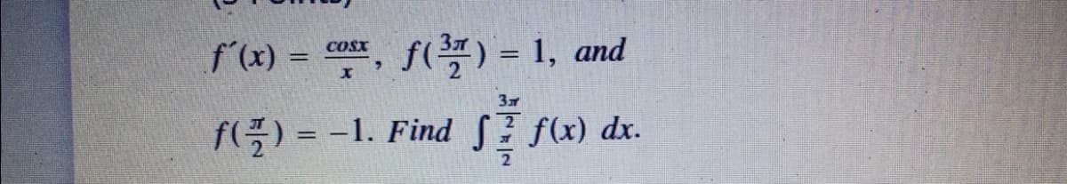 f (x) =
f(폭)= 1, and
COSX
%3D
%3D
f) = -1. Find
SE f(x) dx.
