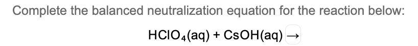 Complete the balanced neutralization equation for the reaction below:
HCIO,(aq) + CSOH(aq)
