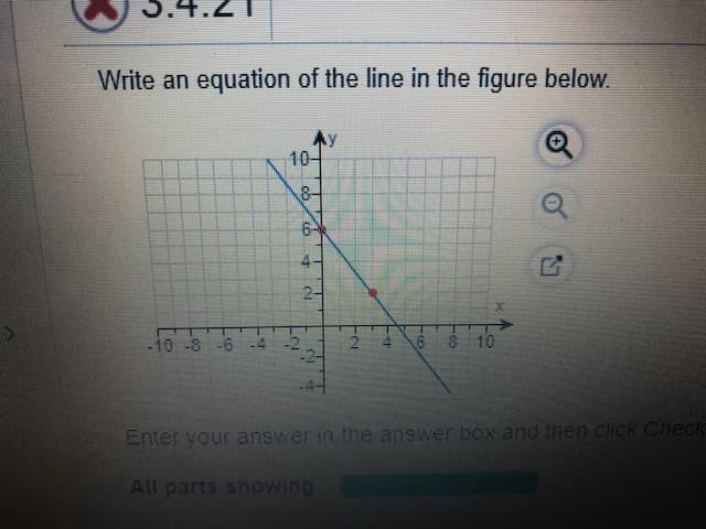 Write an equation of the line in the figure below.
Ay
10
8-
2-
-10 -8 -6 -4 -2
8 10
Enter your answer in the answer box and then click Check
All parts showing
6.
4.
