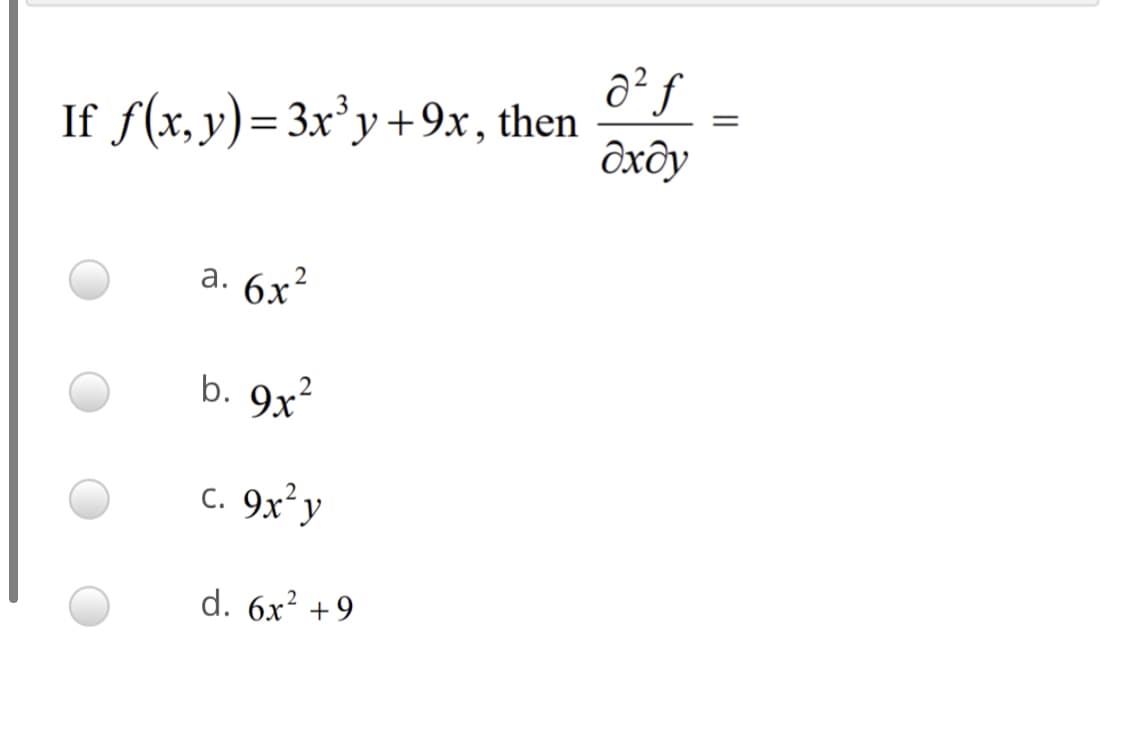 a² f
If f(x, y)= 3x²y+9.x, then
дхду
a. 6x?
b. 9x?
c. 9x²y
С.
d. 6x? +9
