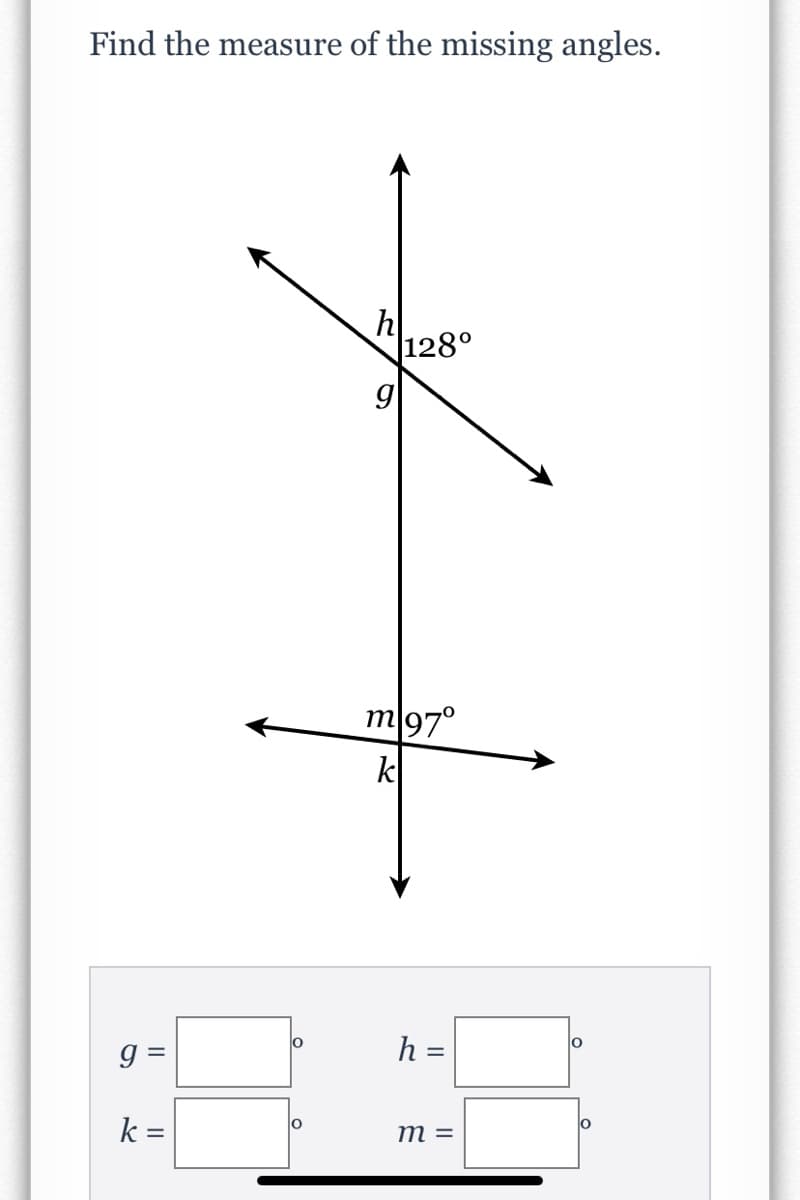 Find the measure of the missing angles.
h
|128°
m|97°
k
g =
h =
k =
m =
