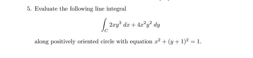 Evaluate the following line integral
| 2ry da + 42°y² dy
along positively oriented circle with equation x2 + (y + 1)² = 1.
%3D
