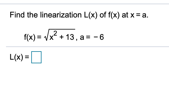 Find the linearization L(x) of f(x) at x = a.
2
f(x) = Vx + 13 , a= - 6
L(x) =
